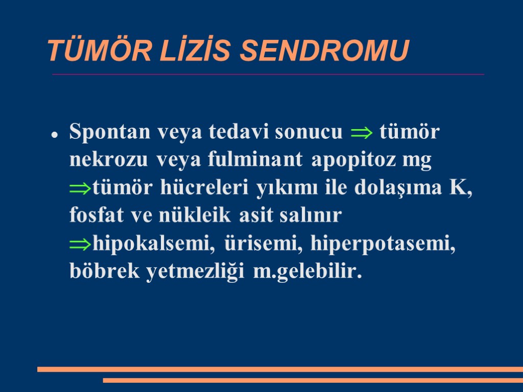 TÜMÖR LİZİS SENDROMU Spontan veya tedavi sonucu  tümör nekrozu veya fulminant apopitoz mg